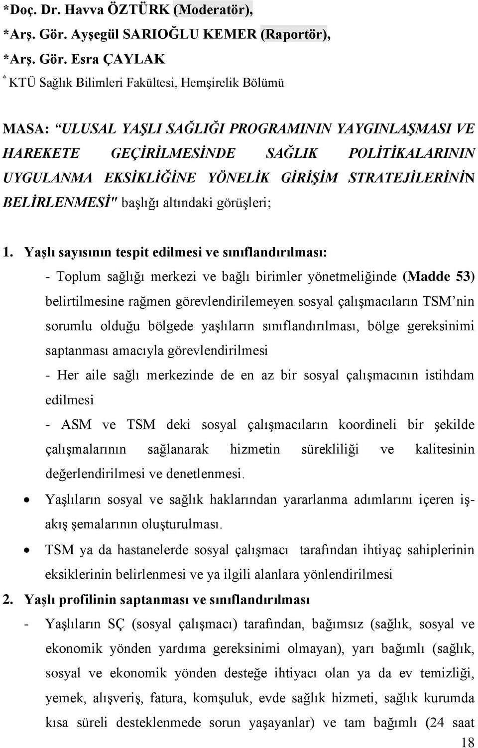 Esra ÇAYLAK * KTÜ Sağlık Bilimleri Fakültesi, Hemşirelik Bölümü MASA: ULUSAL YAŞLI SAĞLIĞI PROGRAMININ YAYGINLAŞMASI VE HAREKETE GEÇİRİLMESİNDE SAĞLIK POLİTİKALARININ UYGULANMA EKSİKLİĞİNE YÖNELİK