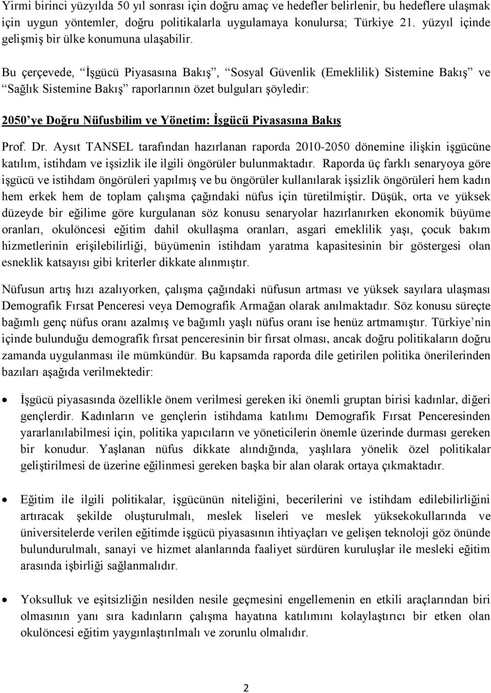 Bu çerçevede, İşgücü Piyasasına Bakış, Sosyal Güvenlik (Emeklilik) Sistemine Bakış ve Sağlık Sistemine Bakış raporlarının özet bulguları şöyledir: 2050 ye Doğru Nüfusbilim ve Yönetim: İşgücü