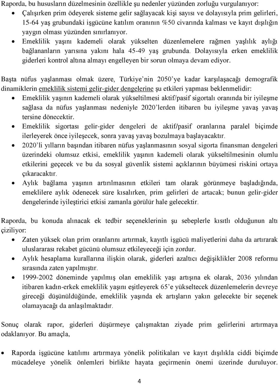 Emeklilik yaşını kademeli olarak yükselten düzenlemelere rağmen yaşlılık aylığı bağlananların yarısına yakını hala 45-49 yaş grubunda.