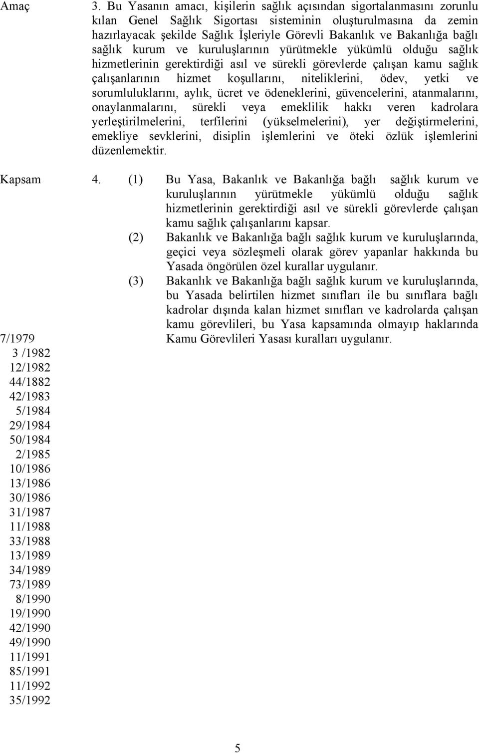 Bakanlığa bağlı sağlık kurum ve kuruluşlarının yürütmekle yükümlü olduğu sağlık hizmetlerinin gerektirdiği asıl ve sürekli görevlerde çalışan kamu sağlık çalışanlarının hizmet koşullarını,