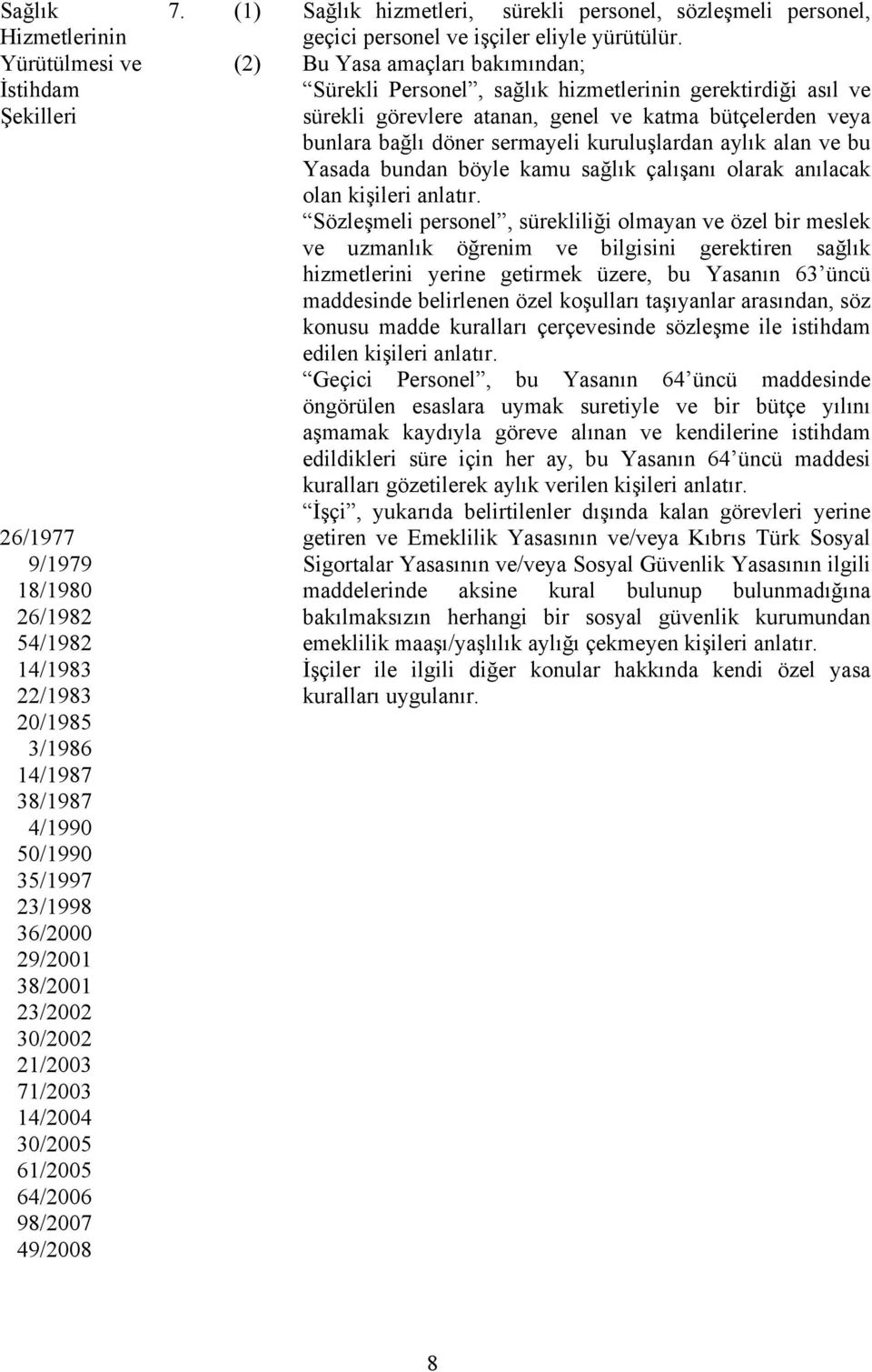 (1) Sağlık hizmetleri, sürekli personel, sözleşmeli personel, geçici personel ve işçiler eliyle yürütülür.