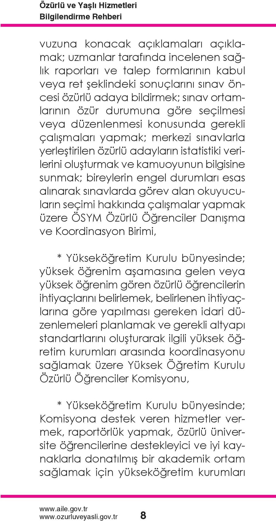 verilerini oluşturmak ve kamuoyunun bilgisine sunmak; bireylerin engel durumları esas alınarak sınavlarda görev alan okuyucuların seçimi hakkında çalışmalar yapmak üzere ÖSYM Özürlü Öğrenciler