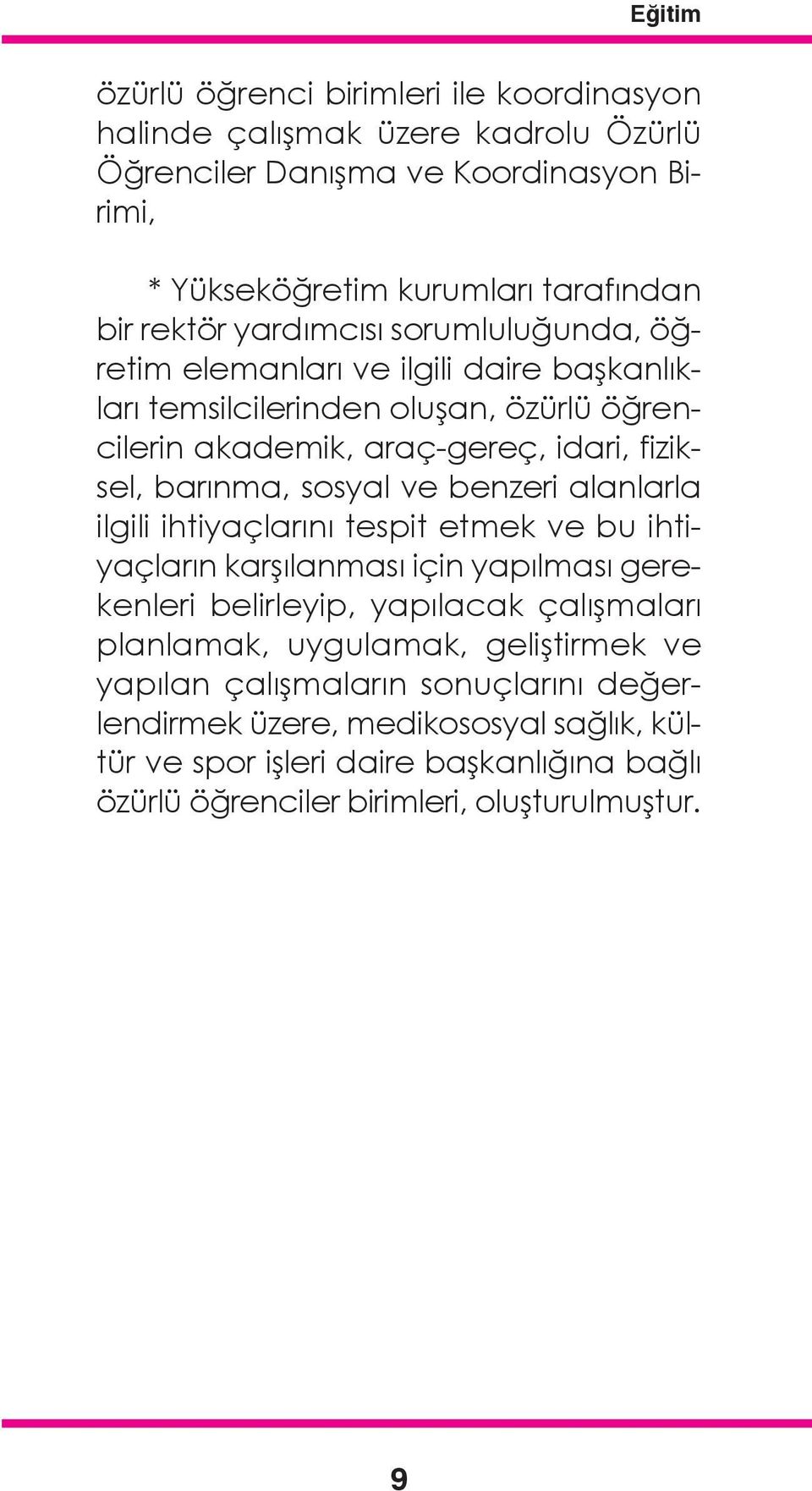 ve benzeri alanlarla ilgili ihtiyaçlarını tespit etmek ve bu ihtiyaçların karşılanması için yapılması gerekenleri belirleyip, yapılacak çalışmaları planlamak, uygulamak,