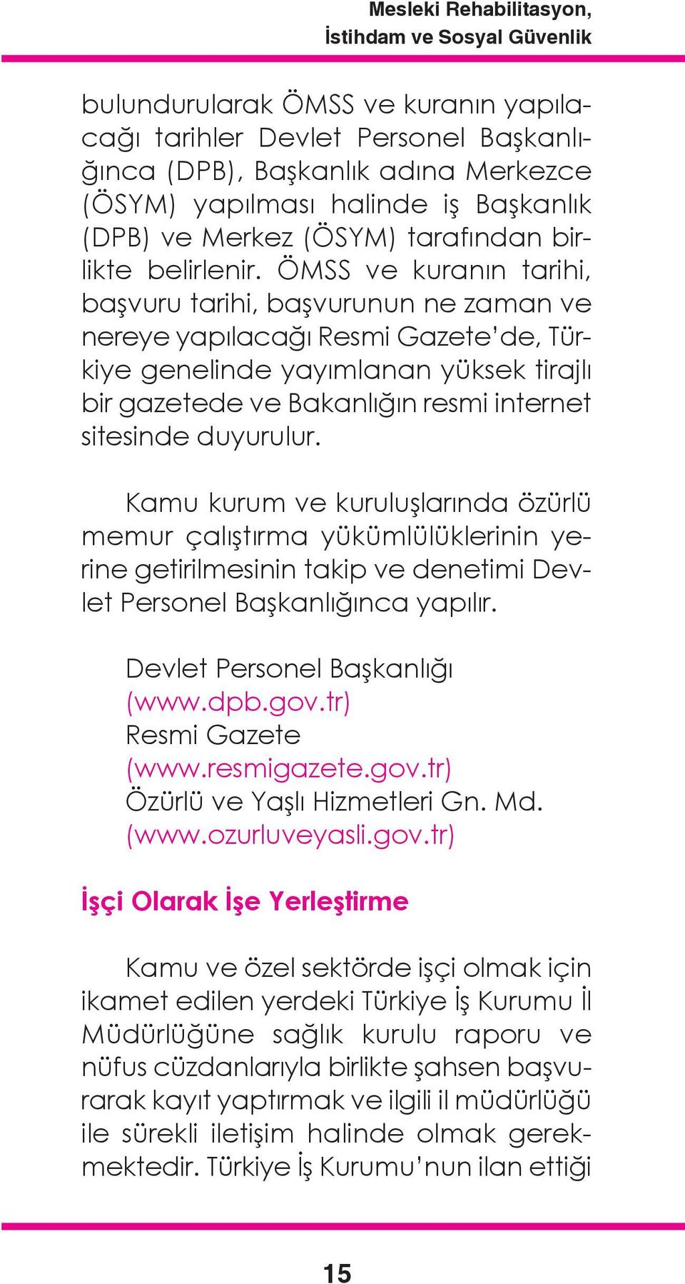 ÖMSS ve kuranın tarihi, başvuru tarihi, başvurunun ne zaman ve nereye yapılacağı Resmi Gazete de, Türkiye genelinde yayımlanan yüksek tirajlı bir gazetede ve Bakanlığın resmi internet sitesinde