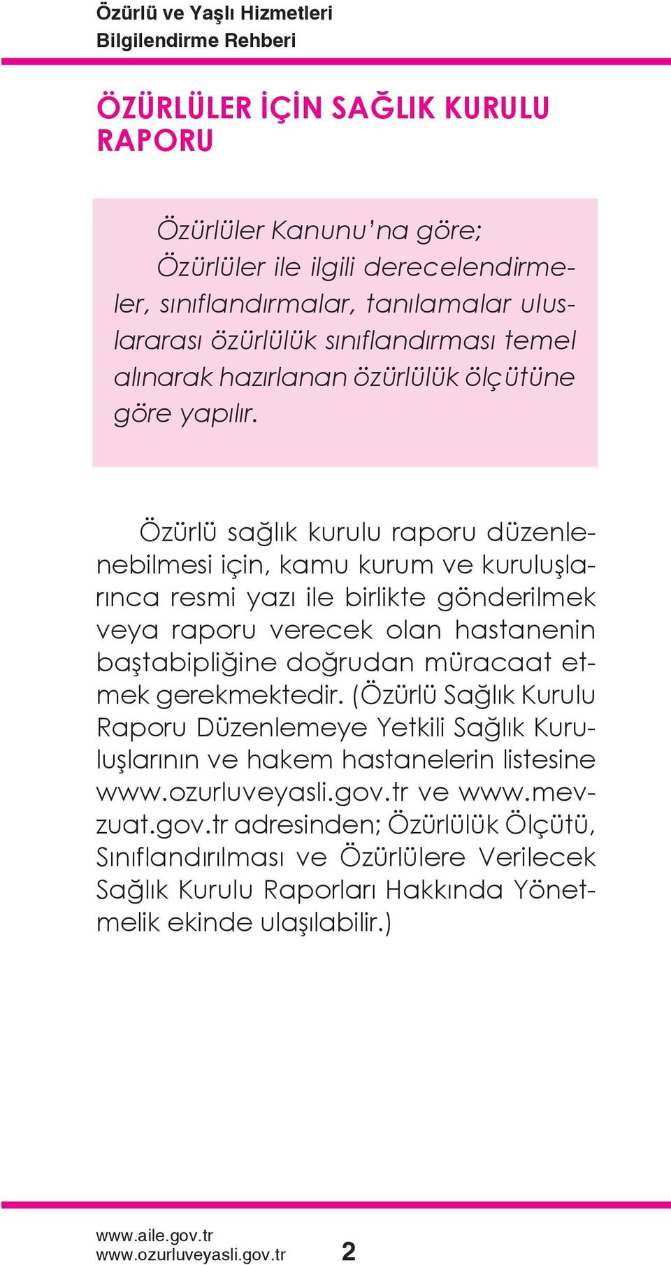 Özürlü sağlık kurulu raporu düzenlenebilmesi için, kamu kurum ve kuruluşlarınca resmi yazı ile birlikte gönderilmek veya raporu verecek olan hastanenin baştabipliğine doğrudan müracaat etmek