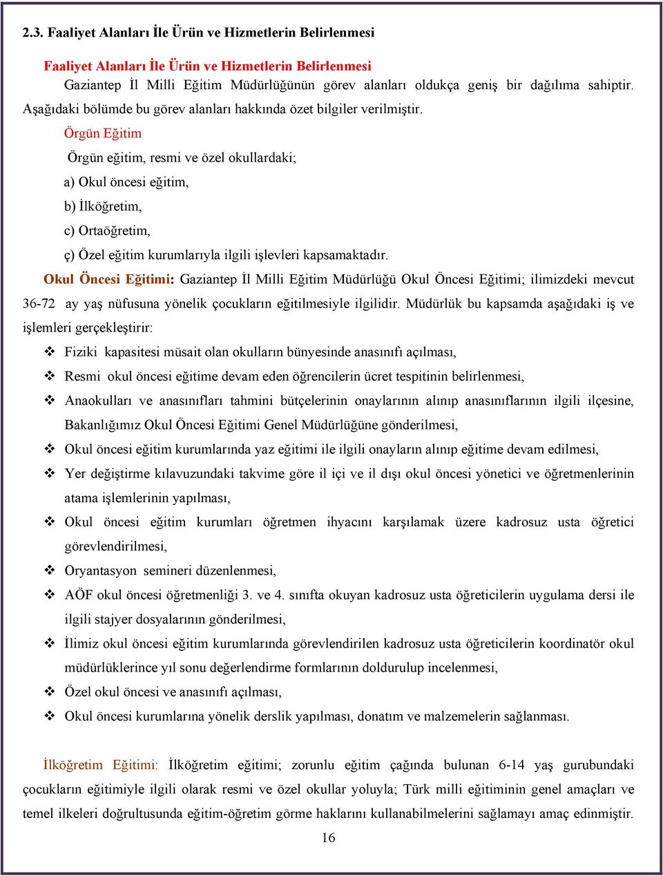 Örgün Eğitim Örgün eğitim, resmi ve özel okullardaki; a) Okul öncesi eğitim, b) öğretim, c) Ortaöğretim, ç) Özel eğitim kurumlarıyla ilgili işlevleri kapsamaktadır.