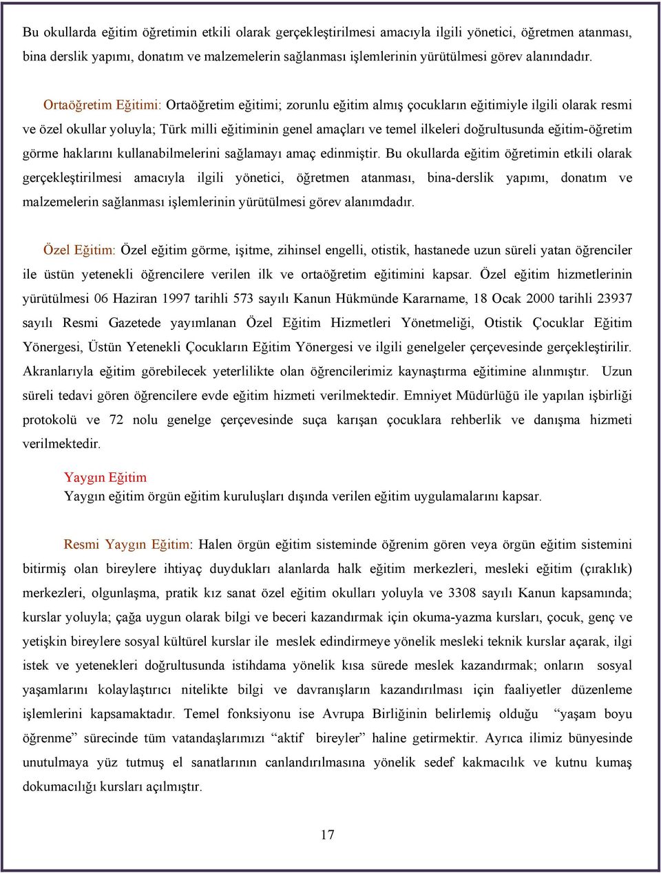 Ortaöğretim Eğitimi: Ortaöğretim eğitimi; zorunlu eğitim almış çocukların eğitimiyle ilgili olarak resmi ve özel okullar yoluyla; Türk milli eğitiminin genel amaçları ve temel ilkeleri doğrultusunda