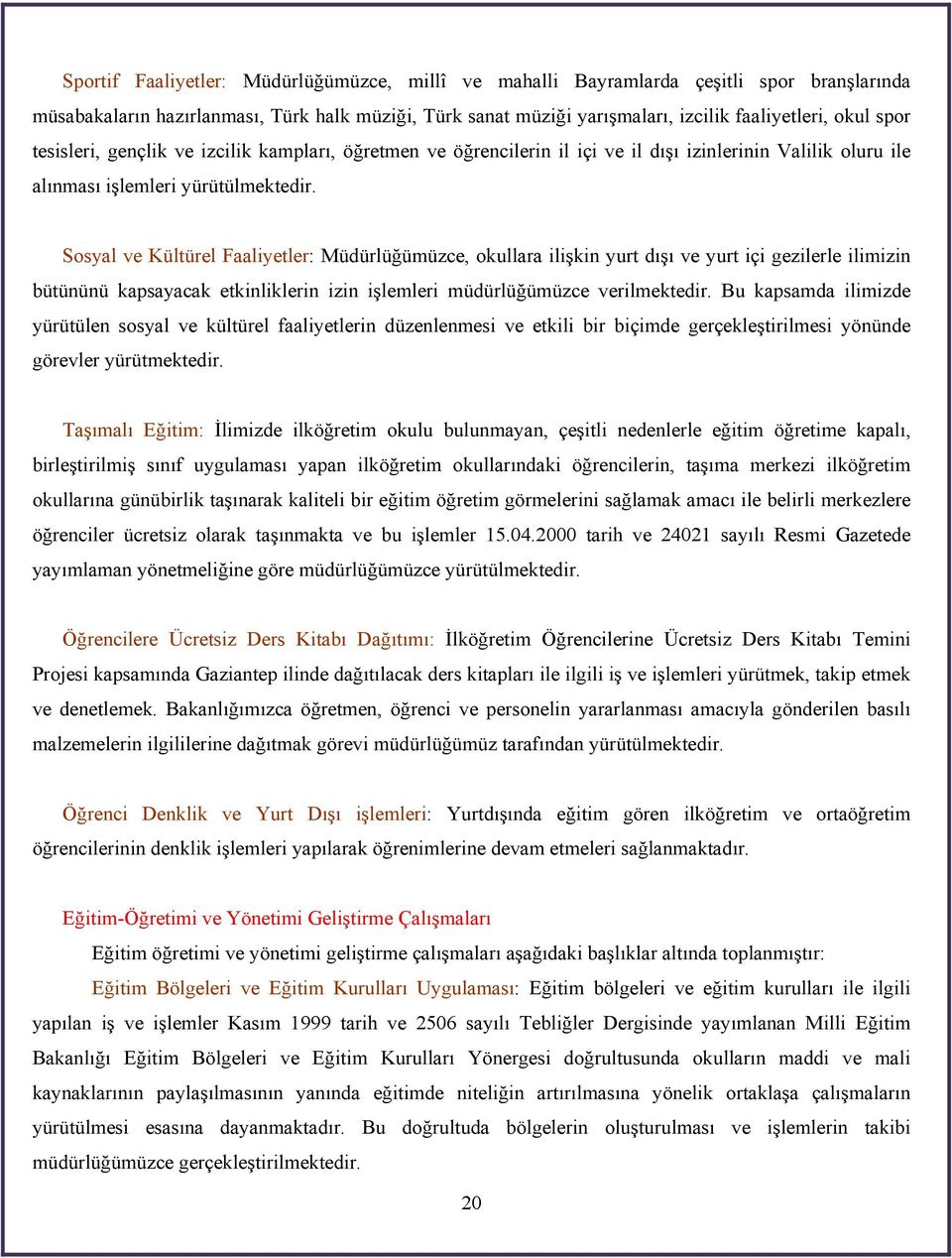 Sosyal ve Kültürel Faaliyetler: Müdürlüğümüzce, okullara ilişkin yurt dışı ve yurt içi gezilerle ilimizin bütününü kapsayacak etkinliklerin izin işlemleri müdürlüğümüzce verilmektedir.