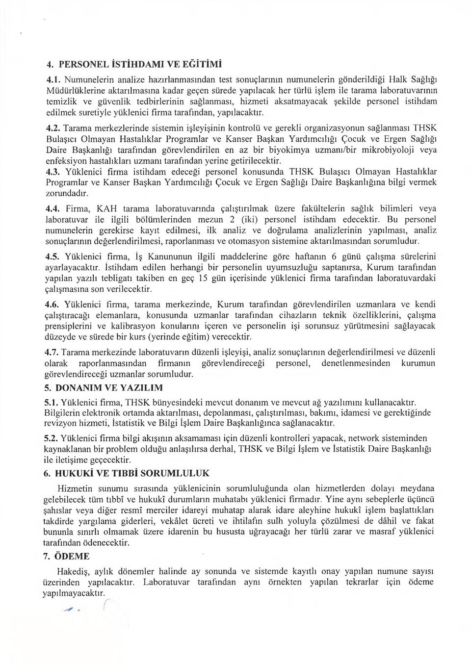 temizlik ve güvenlik tedbirlerinin sağlanması, hizmeti aksatmayacak şekilde personel istihdam edilmek suretiyle yüklenici firma tarafından, yapılacaktır. 4.2.