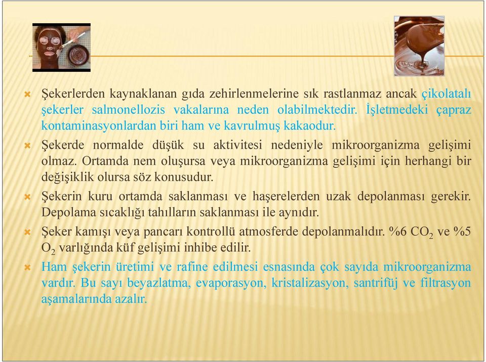 Ortamda nem oluşursa veya mikroorganizma gelişimi için herhangi bir değişiklik olursa söz konusudur. Şekerin kuru ortamda saklanması ve haşerelerden uzak depolanması gerekir.