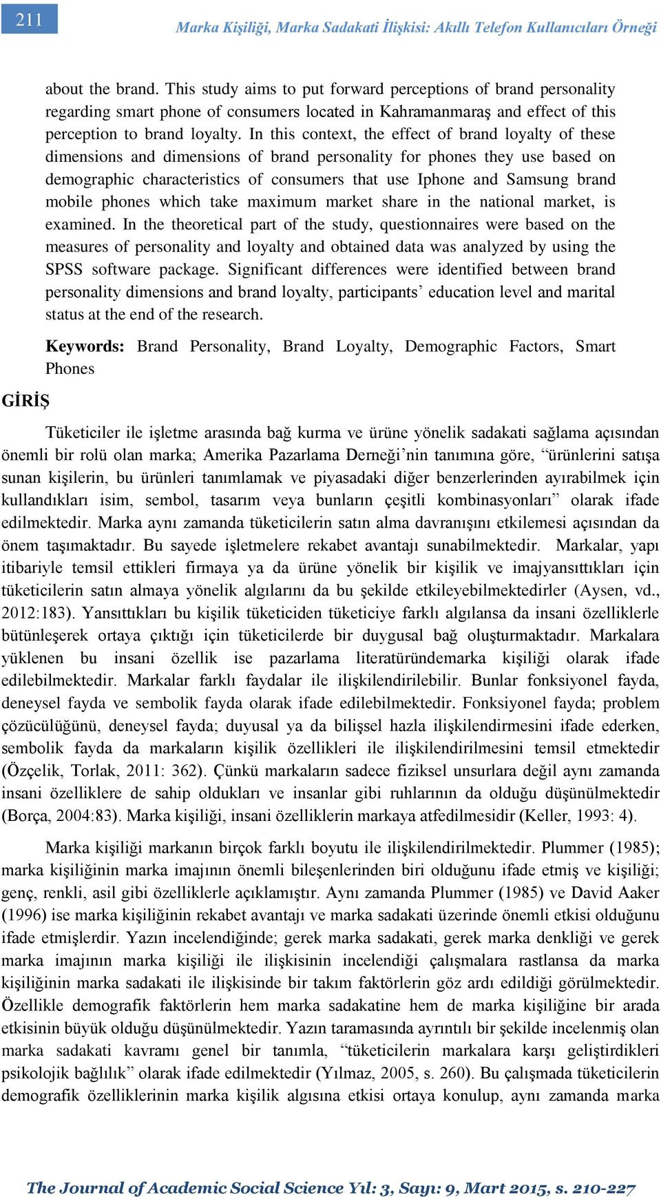 In this context, the effect of brand loyalty of these dimensions and dimensions of brand personality for phones they use based on demographic characteristics of consumers that use Iphone and Samsung