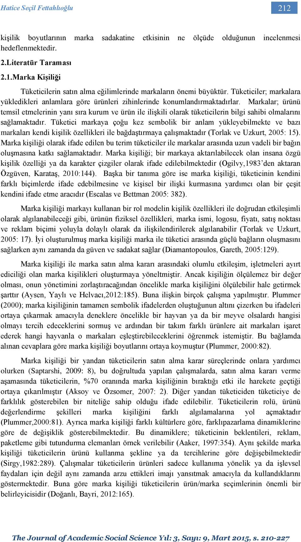 Markalar; ürünü temsil etmelerinin yanı sıra kurum ve ürün ile ilişkili olarak tüketicilerin bilgi sahibi olmalarını sağlamaktadır.