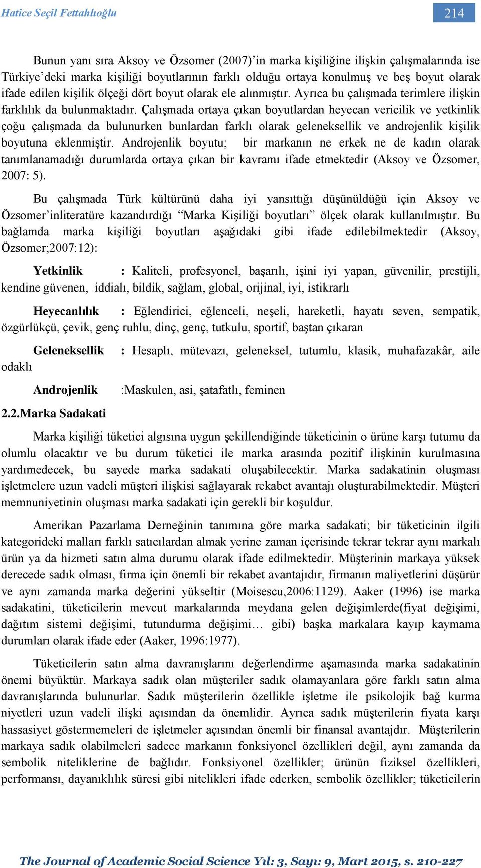 Çalışmada ortaya çıkan boyutlardan heyecan vericilik ve yetkinlik çoğu çalışmada da bulunurken bunlardan farklı olarak geleneksellik ve androjenlik kişilik boyutuna eklenmiştir.