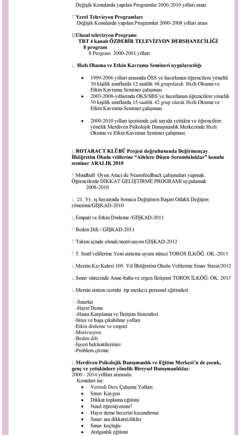 sınıflarda 12 saatlik 48 grupolarak Hızlı Okuma ve Etkin Kavrama Seminer çalışması 2003-2008-yıllarında OKS/SBS ye hazırlanan öğrencilere yönelik 30 kişilik sınıflarda 15 saatlik 42 grup olarak Hızlı