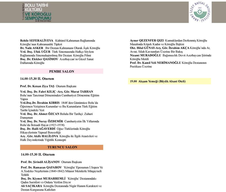 Oturum PEMBE SALON Prof. Dr. Kenan Ziya TAŞ Oturum Başkanı Yrd. Doç. Dr. Fahri KILIÇ -Arş. Gör. Murat TARHAN Bolu nun Tanzimat Döneminden Cumhuriyet Dönemine Eğitim Yapısı Yrd.Doç.Dr. İbrahim KIBRIS 1848 den Günümüze Bolu da Öğretmen Yetiştiren Kurumlar ve Bu Kurumların Türk Eğitim Tarihi İçindeki Yeri Yrd.