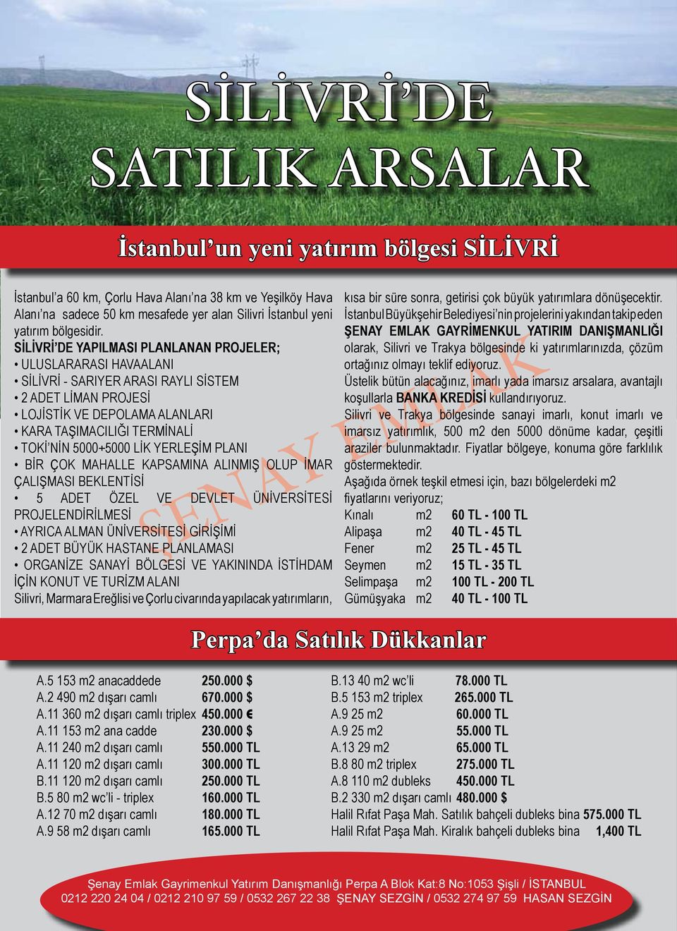 SİLİVRİ DE YAPILMASI PLANLANAN PROJELER; ULUSLARARASI HAVAALANI SİLİVRİ - SARIYER ARASI RAYLI SİSTEM 2 ADET LİMAN PROJESİ LOJİSTİK VE DEPOLAMA ALANLARI KARA TAŞIMACILIĞI TERMİNALİ TOKİ NİN 5000+5000