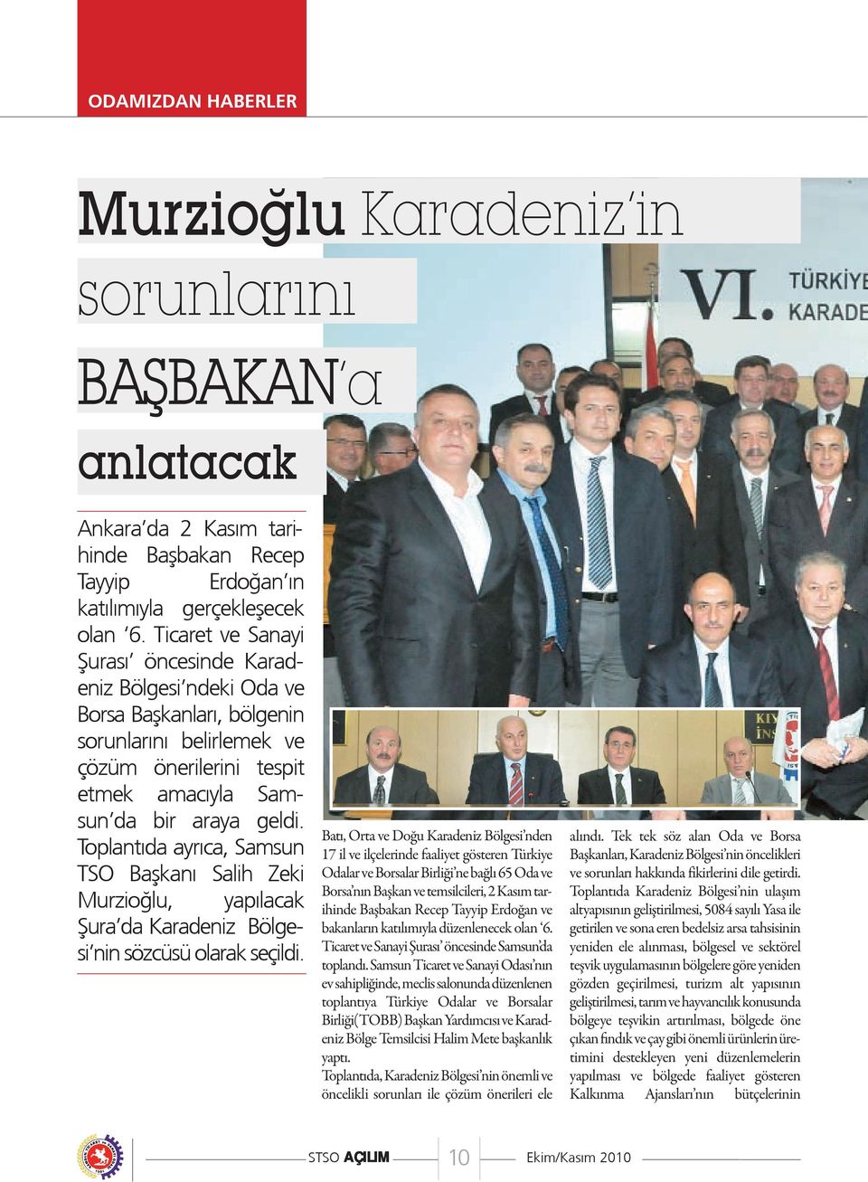 Toplantıda ayrıca, Samsun TSO Başkanı Salih Zeki Murzioğlu, yapılacak Şura da Karadeniz Bölgesi nin sözcüsü olarak seçildi.