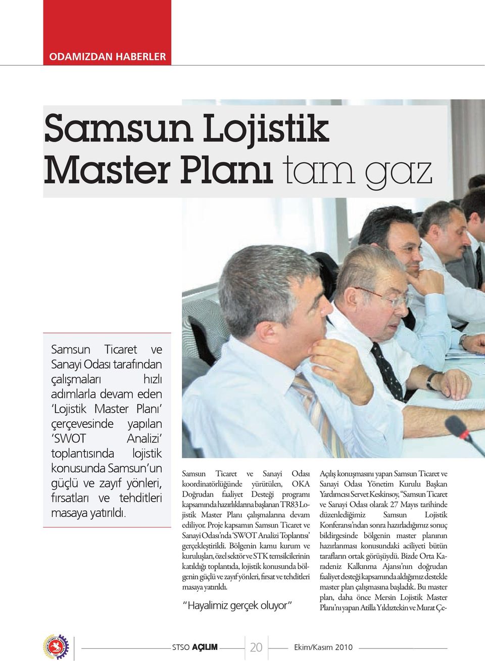 Samsun Ticaret ve Sanayi Odası koordinatörlüğünde yürütülen, OKA Doğrudan faaliyet Desteği programı kapsamında hazırlıklarına başlanan TR83 Lojistik Master Planı çalışmalarına devam ediliyor.