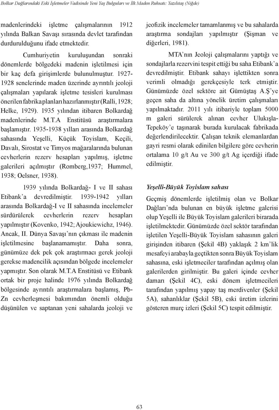 1927-1928 senelerinde maden üzerinde ayrıntılı jeoloji çalışmaları yapılarak işletme tesisleri kurulması önerilen fabrika planları hazırlanmıştır (Ralli, 1928; Helke, 1929).