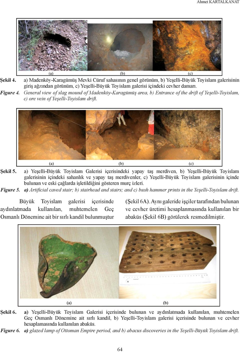 General view of slag mound of Madenköy-Karagümüş area, b) Entrance of the drift of Yeşelli-Toyislam, c) ore vein of Yeşelli-Toyislam drift. Şekil 5.