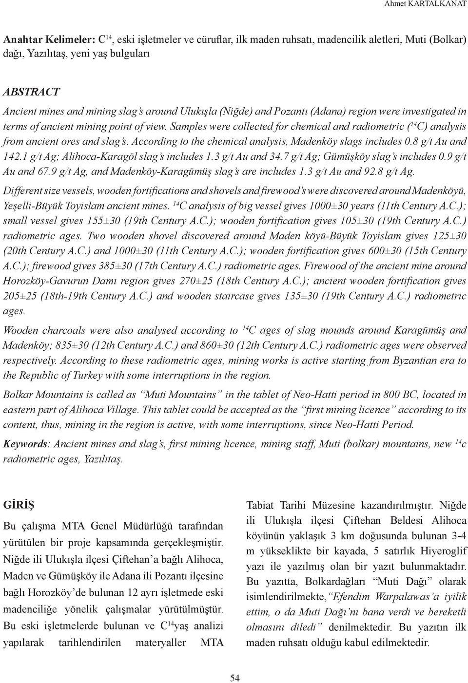 Samples were collected for chemical and radiometric ( 14 C) analysis from ancient ores and slag s. According to the chemical analysis, Madenköy slags includes 0.8 g/t Au and 142.