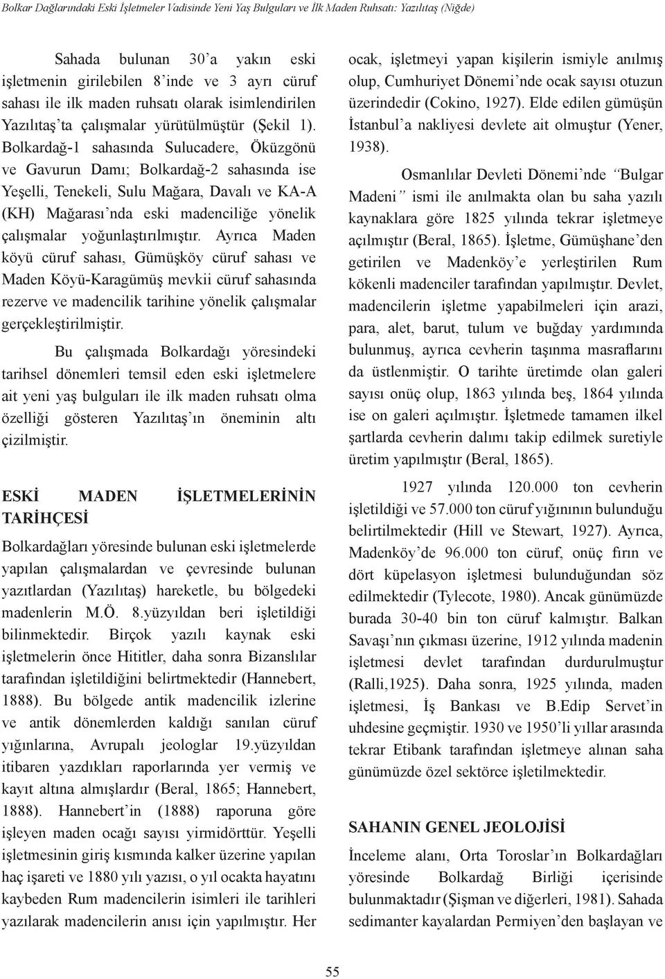 Bolkardağ-1 sahasında Sulucadere, Öküzgönü ve Gavurun Damı; Bolkardağ-2 sahasında ise Yeşelli, Tenekeli, Sulu Mağara, Davalı ve KA-A (KH) Mağarası nda eski madenciliğe yönelik çalışmalar