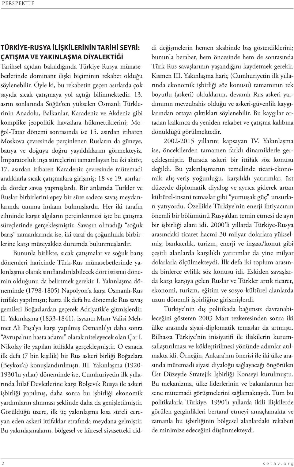 asrın sonlarında Söğüt ten yükselen Osmanlı Türklerinin Anadolu, Balkanlar, Karadeniz ve Akdeniz gibi komplike jeopolitik havzalara hükmettiklerini; Moğol-Tatar dönemi sonrasında ise 15.