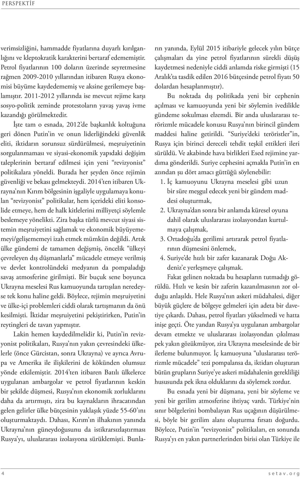 2011-2012 yıllarında ise mevcut rejime karşı sosyo-politik zeminde protestoların yavaş yavaş ivme kazandığı görülmektedir.