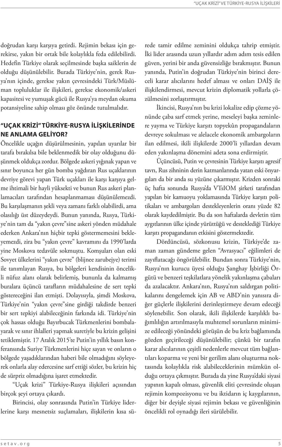 Burada Türkiye nin, gerek Rusya nın içinde, gerekse yakın çevresindeki Türk/Müslüman topluluklar ile ilişkileri, gerekse ekonomik/askeri kapasitesi ve yumuşak gücü ile Rusya ya meydan okuma