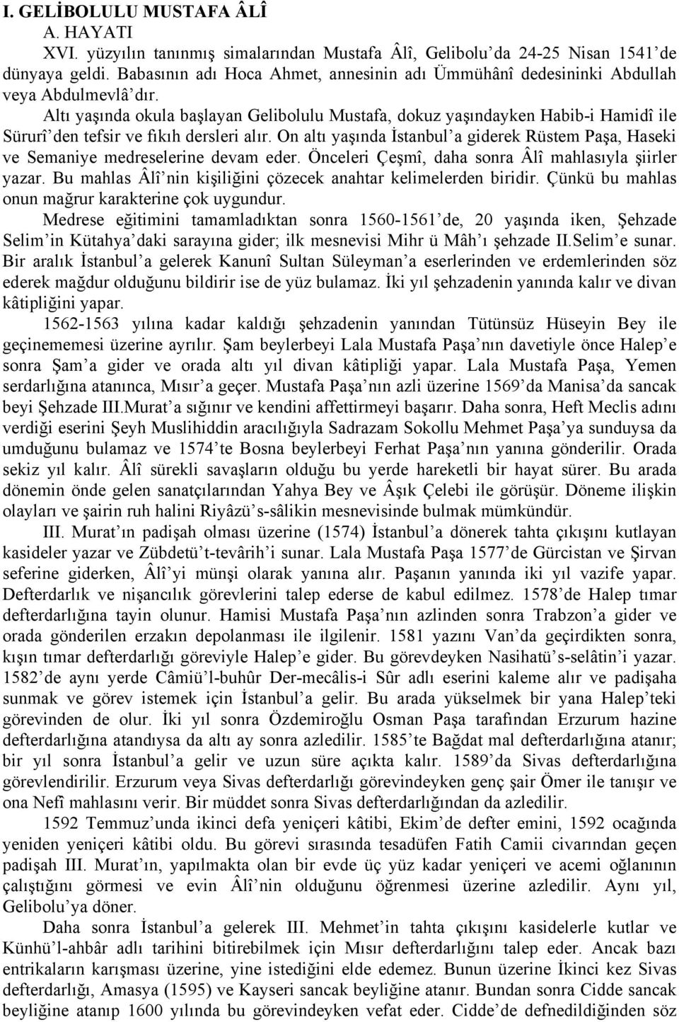 Altı yaşında okula başlayan Gelibolulu Mustafa, dokuz yaşındayken Habib-i Hamidî ile Sürurî den tefsir ve fıkıh dersleri alır.