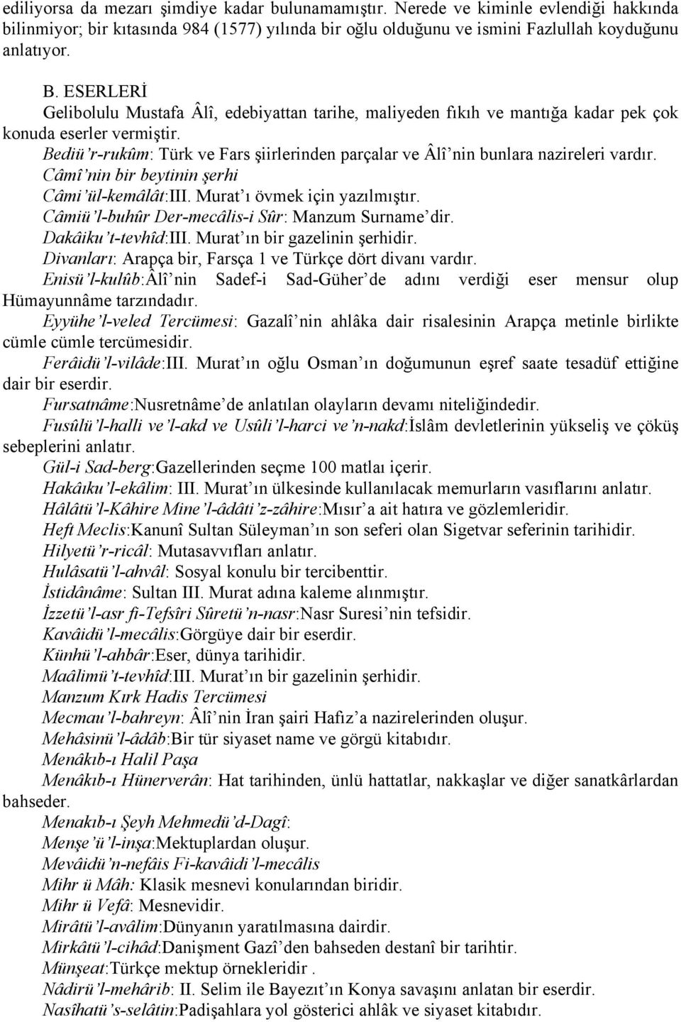 Bediü r-rukûm: Türk ve Fars şiirlerinden parçalar ve Âlî nin bunlara nazireleri vardır. Câmî nin bir beytinin şerhi Câmi ül-kemâlât:iii. Murat ı övmek için yazılmıştır.