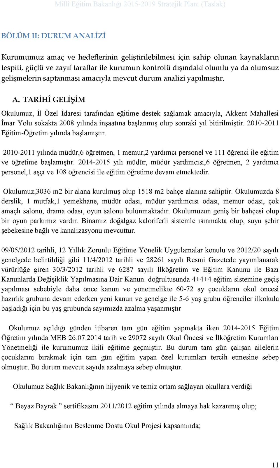 TARİHÎ GELİŞİM umuz, İl Özel İdaresi tarafından eğitime destek sağlamak amacıyla, Akkent Mahallesi İmar Yolu sokakta 2008 yılında inşaatına başlanmış olup sonraki yıl bitirilmiştir.