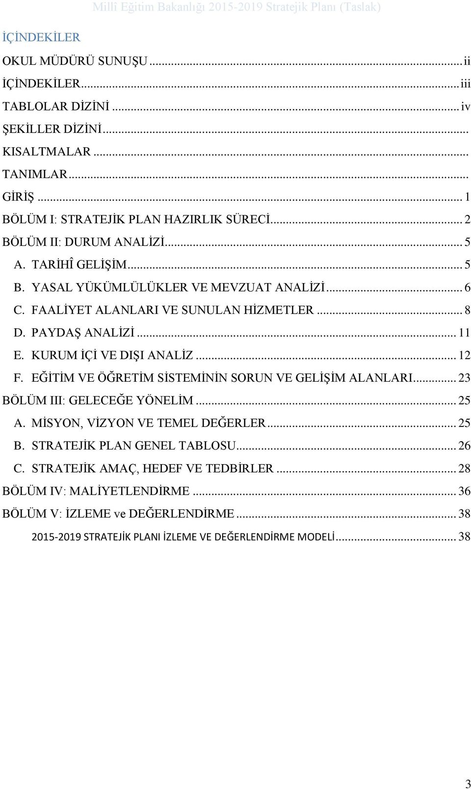 KURUM İÇİ VE DIŞI ANALİZ... 12 F. EĞİTİM VE ÖĞRETİM SİSTEMİNİN SORUN VE GELİŞİM ALANLARI... 23 BÖLÜM III: GELECEĞE YÖNELİM... 25 A. MİSYON, VİZYON VE TEMEL DEĞERLER... 25 B.