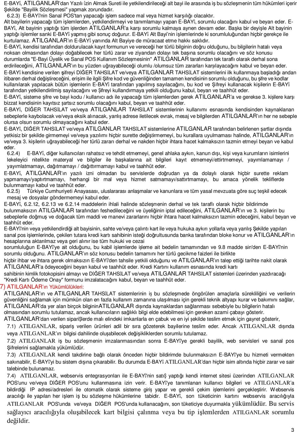 Alt bayilerin yapacağı tüm işlemlerden, yetkilendirmeyi ve tanımlamayı yapan E-BAYĠ, sorumlu olacağını kabul ve beyan eder.