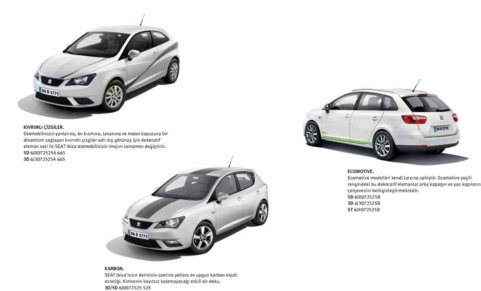 SEAT Ibiza otomobilinizin imajını tamamen değiştirin. 5D 6J0072525A 665 3D 6J3072525A 665 ECOMOTIVE. Ecomotive modelleri kendi tarzına sahiptir.
