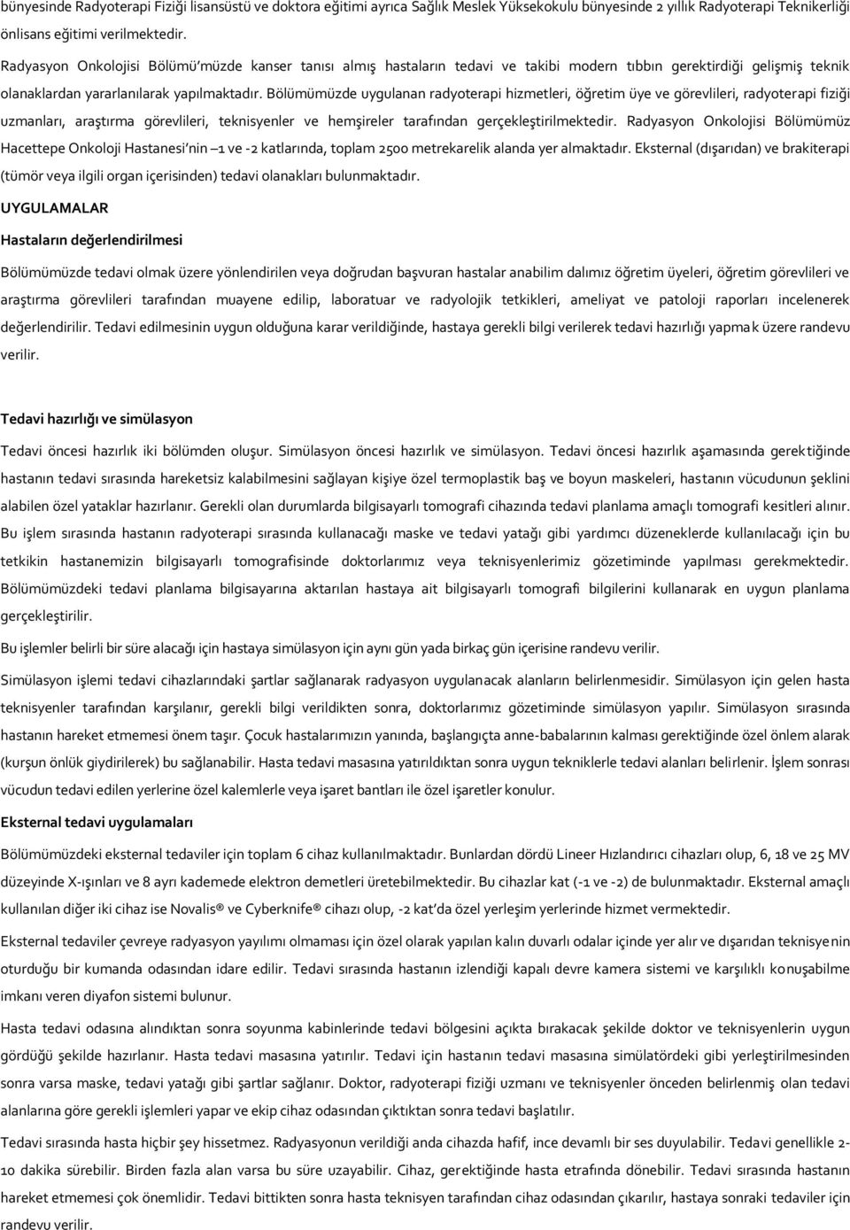 Bölümümüzde uygulanan radyoterapi hizmetleri, öğretim üye ve görevlileri, radyoterapi fiziği uzmanları, araştırma görevlileri, teknisyenler ve hemşireler tarafından gerçekleştirilmektedir.