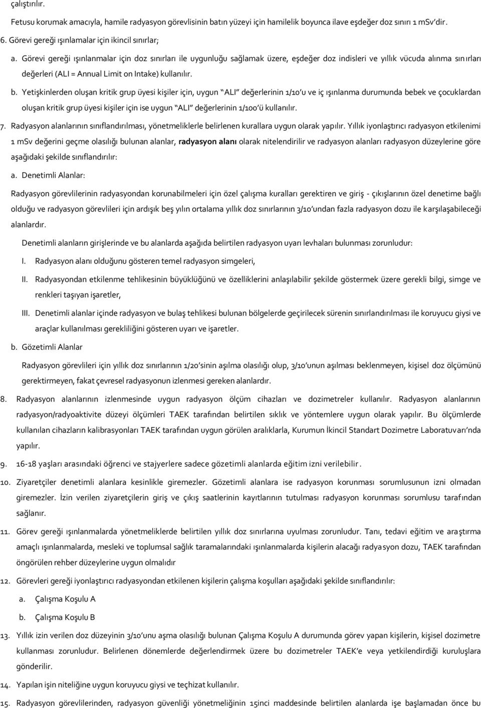 Yetişkinlerden oluşan kritik grup üyesi kişiler için, uygun ALI değerlerinin 1/10 u ve iç ışınlanma durumunda bebek ve çocuklardan oluşan kritik grup üyesi kişiler için ise uygun ALI değerlerinin