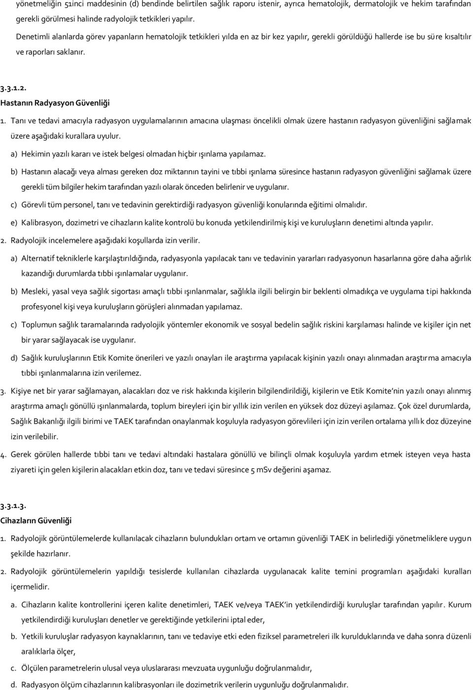 Hastanın Radyasyon Güvenliği 1. Tanı ve tedavi amacıyla radyasyon uygulamalarının amacına ulaşması öncelikli olmak üzere hastanın radyasyon güvenliğini sağlamak üzere aşağıdaki kurallara uyulur.