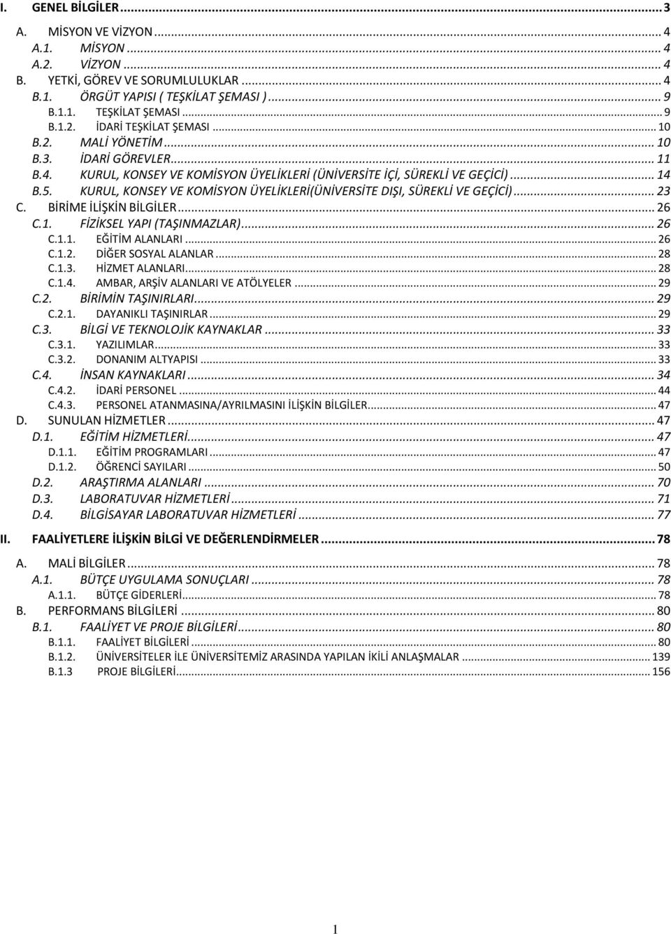 KURUL, KONSEY VE KOMİSYON ÜYELİKLERİ(ÜNİVERSİTE DIŞI, SÜREKLİ VE GEÇİCİ)... 23 C. BİRİME İLİŞKİN BİLGİLER... 26 C.1. FİZİKSEL YAPI (TAŞINMAZLAR)... 26 C.1.1. EĞİTİM ALANLARI... 26 C.1.2. C.1.3. DİĞER SOSYAL ALANLAR.