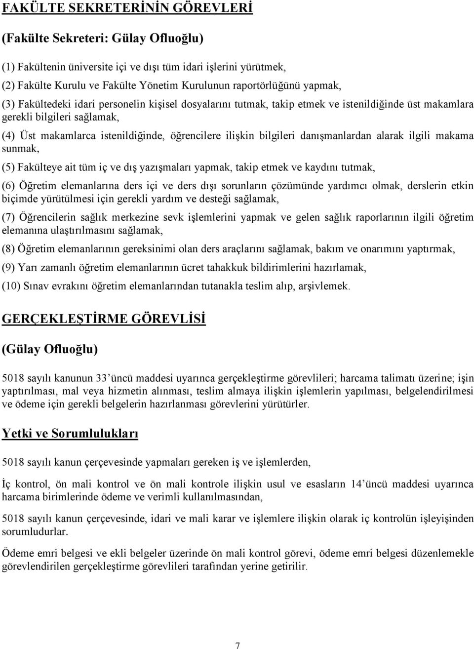 bilgileri danışmanlardan alarak ilgili makama sunmak, (5) Fakülteye ait tüm iç ve dış yazışmaları yapmak, takip etmek ve kaydını tutmak, (6) Öğretim elemanlarına ders içi ve ders dışı sorunların