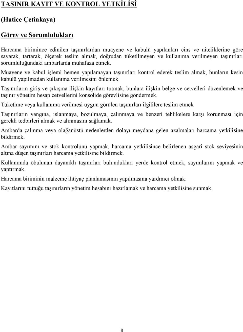 Muayene ve kabul işlemi hemen yapılamayan taşınırları kontrol ederek teslim almak, bunların kesin kabulü yapılmadan kullanıma verilmesini önlemek.