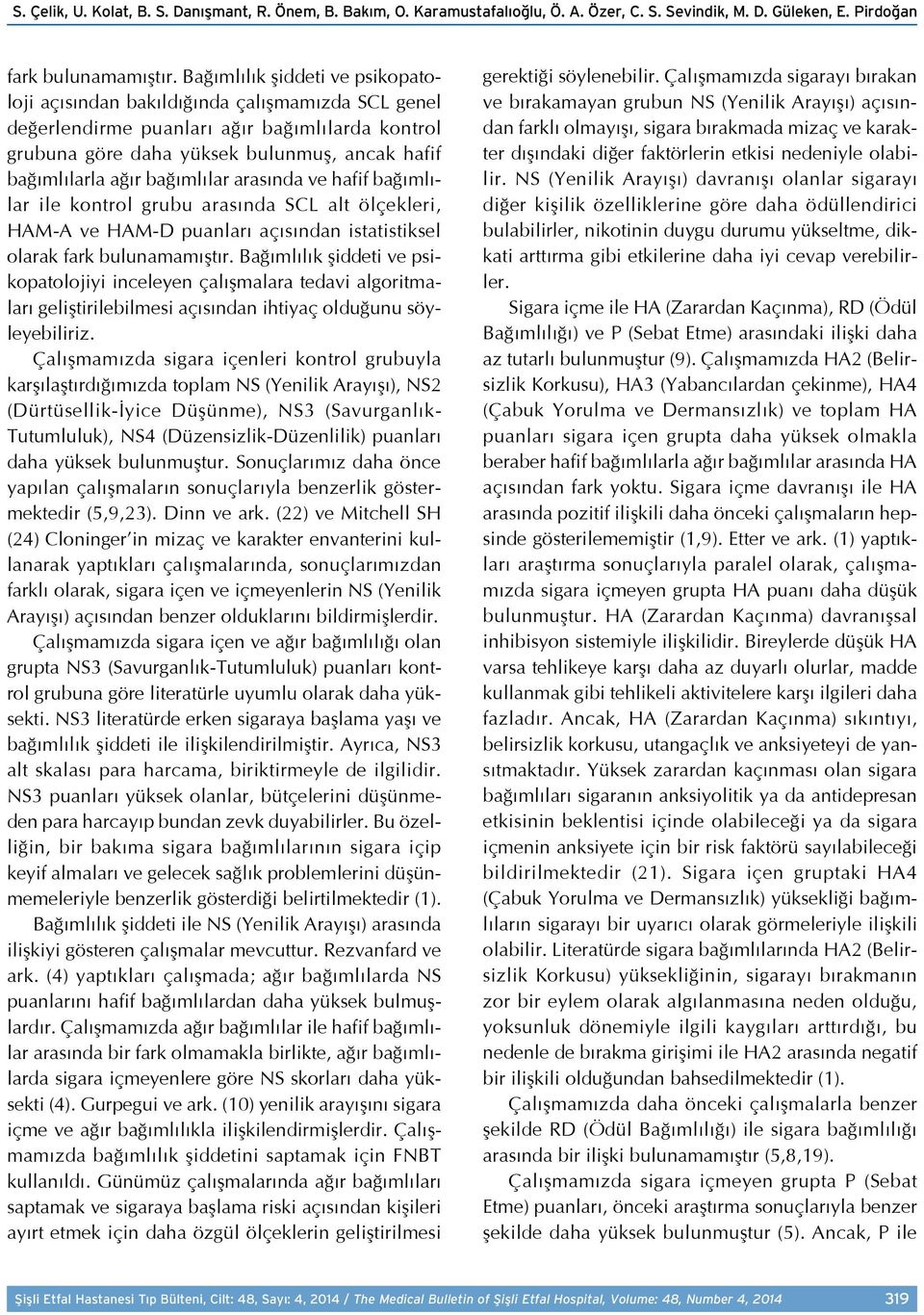 bağımlılar arasında ve hafif bağımlılar ile kontrol grubu arasında SCL alt ölçekleri, HAM-A ve HAM-D puanları açısından istatistiksel olarak fark bulunamamıştır.