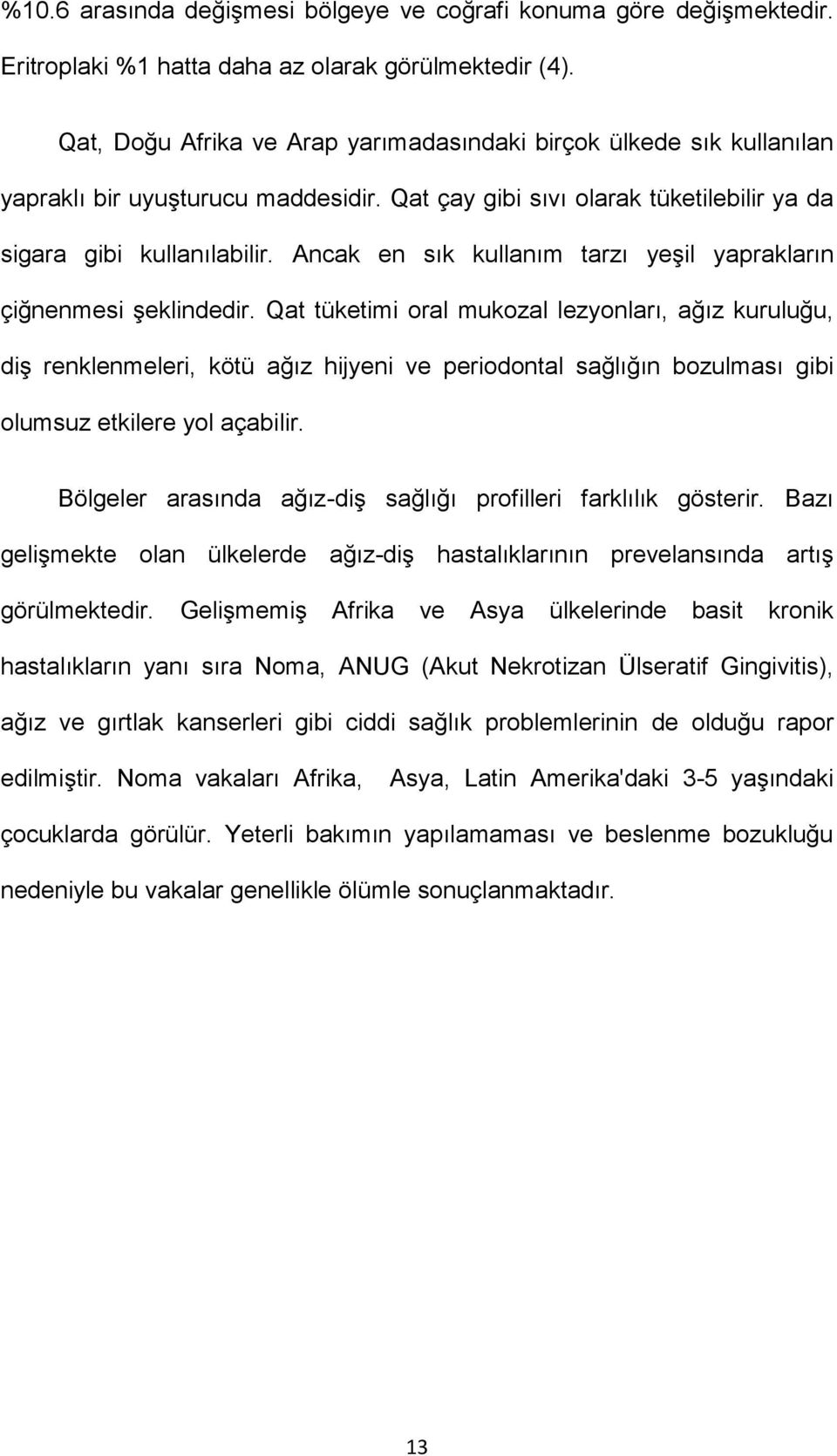 Ancak en sık kullanım tarzı yeşil yaprakların çiğnenmesi şeklindedir.