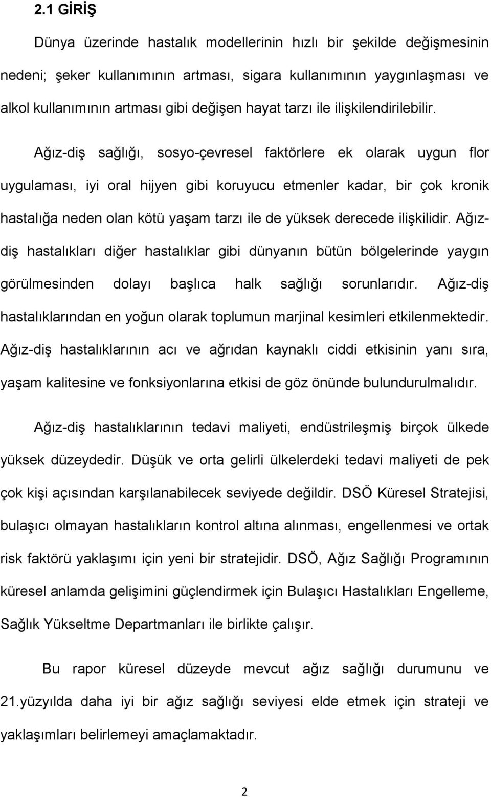 Ağız-diş sağlığı, sosyo-çevresel faktörlere ek olarak uygun flor uygulaması, iyi oral hijyen gibi koruyucu etmenler kadar, bir çok kronik hastalığa neden olan kötü yaşam tarzı ile de yüksek derecede