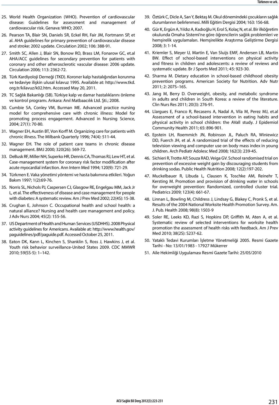 Smith SC, Allen J, Blair SN, Bonow RO, Brass LM, Fonarow GC, et.al AHA/ACC guidelines for secondary prevention for patients with coronary and other atherosclerotic vascular disease: 2006 update.