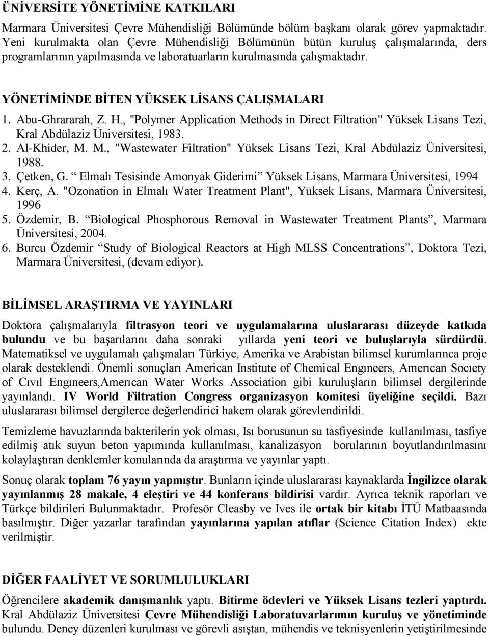 YÖNETİMİNDE BİTEN YÜKSEK LİSANS ÇALIŞMALARI 1. Abu-Ghrararah, Z. H., "Polymer Application Methods in Direct Filtration" Yüksek Lisans Tezi, Kral Abdülaziz Üniversitesi, 1983. 2. Al-Khider, M. M., "Wastewater Filtration" Yüksek Lisans Tezi, Kral Abdülaziz Üniversitesi, 1988.