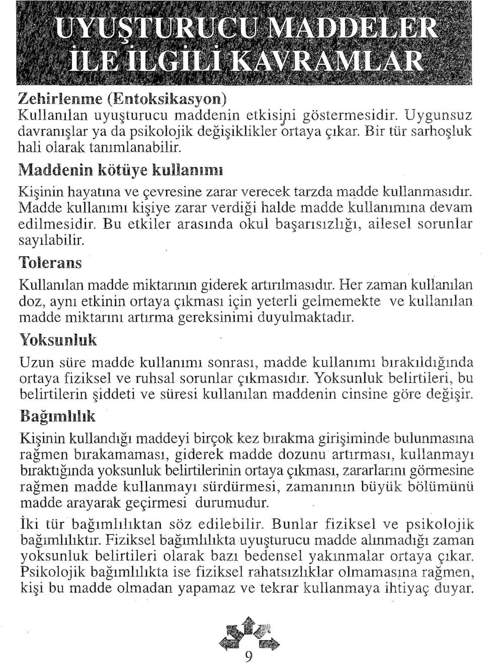 Madde kullanımı kişiye zarar verdiği halde madde kullanımına devarn edilmesidir. Bu etkiler arasında okul başarısızlığı, ailesel sorunlar sayılabilir.