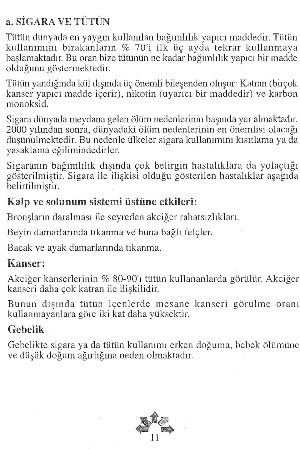 Tütün yandığında kül dışında üç önemli bileşenden oluşur: Katran (birçok kanser yapıcı madde içerir), nikotin (uyarıcı bir maddedir) ve karbon monoksid.