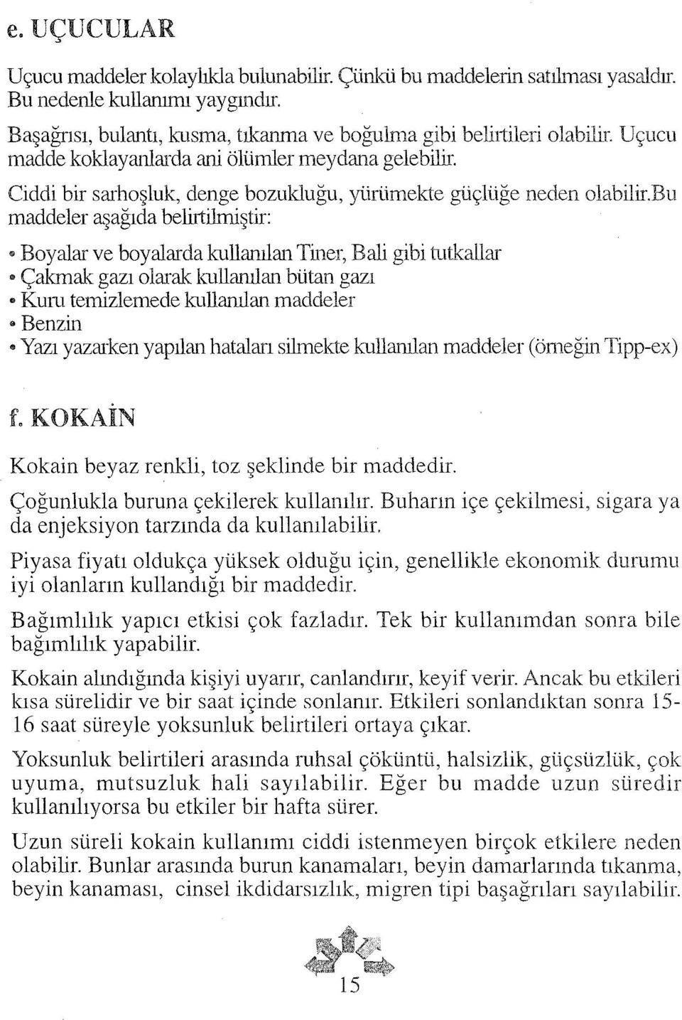 bu maddeler aşağıda belirtilmiştir: Boyalar ve boyalarda kullanılan Tiner, B ali gibi tutkallar Çakmak gazı olarak kullanılan bütan gazı Kuru temizlernede kullanılan maddeler Benzin Yazı yazarken