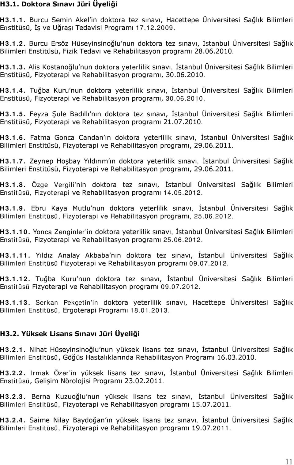 06.2010. H3.1.4. Tuğba Kuru nun doktora yeterlilik sınavı, İstanbul Üniversitesi Sağlık Bilimleri Enstitüsü, Fizyoterapi ve Rehabilitasyon programı, 30.06.2010. H3.1.5.